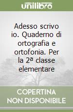 Adesso scrivo io. Quaderno di ortografia e ortofonia. Per la 2ª classe elementare libro