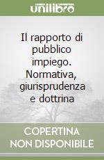 Il rapporto di pubblico impiego. Normativa, giurisprudenza e dottrina