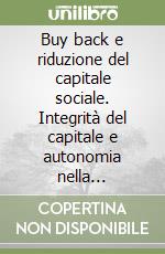 Buy back e riduzione del capitale sociale. Integrità del capitale e autonomia nella determinazione della compagine societaria libro