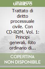 Trattato di diritto processuale civile. Con CD-ROM. Vol. 1: Principi generali. Rito ordinario di cognizione libro