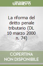 La riforma del diritto penale tributario (DL 10 marzo 2000 n. 74) libro