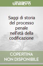 Saggi di storia del processo penale nell'età della codificazione libro