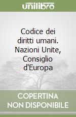 Codice dei diritti umani. Nazioni Unite, Consiglio d'Europa