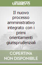 Il nuovo processo amministrativo integrato con i primi orientamenti giurisprudenziali libro