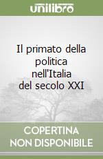 Il primato della politica nell'Italia del secolo XXI libro