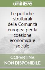 Le politiche strutturali della Comunità europea per la coesione economica e sociale libro