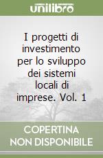 I progetti di investimento per lo sviluppo dei sistemi locali di imprese. Vol. 1 libro