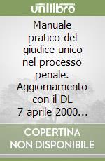 Manuale pratico del giudice unico nel processo penale. Aggiornamento con il DL 7 aprile 2000 n. 82, convertito con modificazioni dalla L. 5 giugno 2000 n. 144 libro