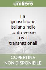 La giurisdizione italiana nelle controversie civili transnazionali libro