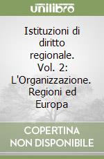 Istituzioni di diritto regionale. Vol. 2: L'Organizzazione. Regioni ed Europa