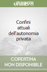 Confini attuali dell'autonomia privata libro