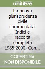 La nuova giurisprudenza civile commentata. Indici e raccolta completa 1985-2000. Con CD-ROM libro