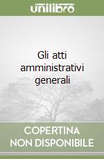 Gli atti amministrativi generali libro