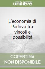 L'economia di Padova tra vincoli e possibilità libro