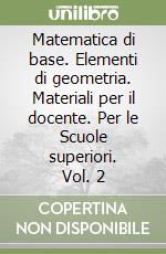 Matematica di base. Elementi di geometria. Materiali per il docente. Per le Scuole superiori. Vol. 2 libro