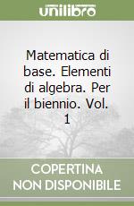 Matematica di base. Elementi di algebra. Per il biennio. Vol. 1 libro