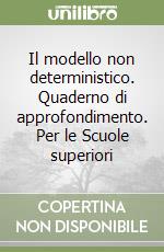 Il modello non deterministico. Quaderno di approfondimento. Per le Scuole superiori libro