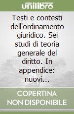 Testi e contesti dell'ordinamento giuridico. Sei studi di teoria generale del diritto. In appendice: nuovi contributi di metodologia e teoria generale del diritto libro