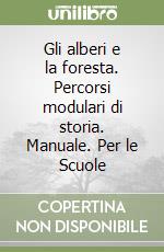 Gli alberi e la foresta. Percorsi modulari di storia. Manuale. Per le Scuole libro