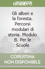 Gli alberi e la foresta. Percorsi modulari di storia. Modulo B. Per le Scuole libro