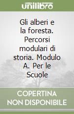 Gli alberi e la foresta. Percorsi modulari di storia. Modulo A. Per le Scuole libro