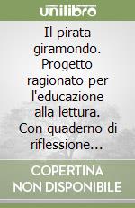 Il pirata giramondo. Progetto ragionato per l'educazione alla lettura. Con quaderno di riflessione sulla lingua. Per la 3ª classe elementare libro