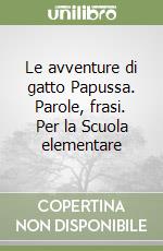 Le avventure di gatto Papussa. Parole, frasi. Per la Scuola elementare libro