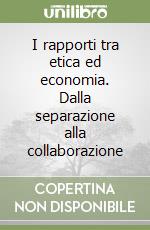 I rapporti tra etica ed economia. Dalla separazione alla collaborazione libro