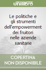 Le politiche e gli strumenti dell'empowerment dei fruitori nelle aziende sanitarie