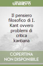 Il pensiero filosofico di I. Kant ovvero problemi di critica kantiana libro