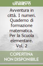 Avventura in città. I numeri. Quaderno di formazione matematica. Per la Scuola elementare. Vol. 2 libro