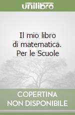 Il mio libro di matematica. Per le Scuole (1) libro