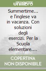 Summertime... e l'inglese va in vacanza. Con soluzioni degli esercizi. Per la Scuola elementare. Vol. 1 libro