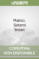 Matrici. Sistemi lineari libro