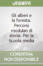 Gli alberi e la foresta. Percorsi modulari di storia. Per la Scuola media libro