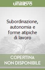 Subordinazione, autonomia e forme atipiche di lavoro