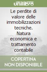 Le perdite di valore delle immobilizzazioni tecniche. Natura economica e trattamento contabile libro