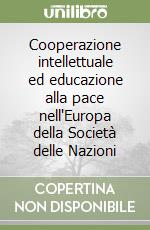 Cooperazione intellettuale ed educazione alla pace nell'Europa della Società delle Nazioni