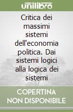 Critica dei massimi sistemi dell'economia politica. Dai sistemi logici alla logica dei sistemi libro