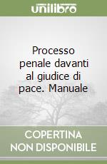 Processo penale davanti al giudice di pace. Manuale libro