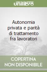 Autonomia privata e parità di trattamento fra lavoratori