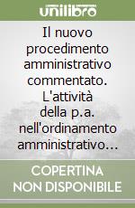 Il nuovo procedimento amministrativo commentato. L'attività della p.a. nell'ordinamento amministrativo innovato dalla L. 241/90 e dalle leggi di riforma successive libro