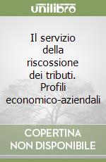 Il servizio della riscossione dei tributi. Profili economico-aziendali libro