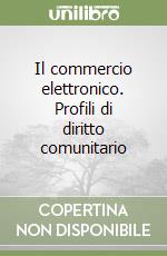 Il commercio elettronico. Profili di diritto comunitario libro