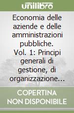 Economia delle aziende e delle amministrazioni pubbliche. Vol. 1: Principi generali di gestione, di organizzazione e di rilevazione. Lo Stato. Lineamenti economico-aziendali libro