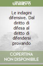 Le indagini difensive. Dal diritto di difesa al diritto di difendersi provando