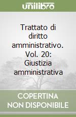 Trattato di diritto amministrativo. Vol. 20: Giustizia amministrativa