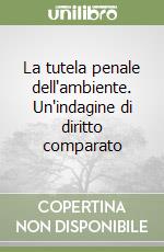 La tutela penale dell'ambiente. Un'indagine di diritto comparato