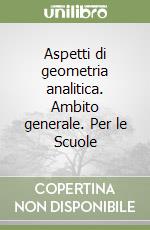 Aspetti di geometria analitica. Ambito generale. Per le Scuole libro