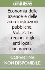 Economia delle aziende e delle amministrazioni pubbliche. Vol. 2: Le regioni e gli enti locali. Lineamenti economico-aziendali libro